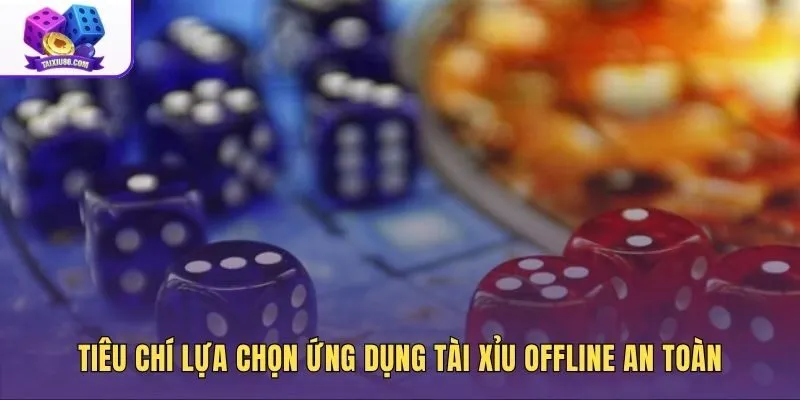 Tiêu chí chọn game tài xỉu offline bảo mật cho thiết bị